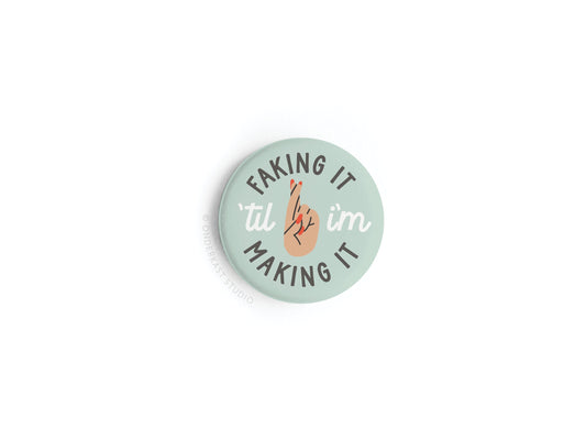 Faking It ‚ÄôTil I‚Äôm Making It Button Magnet